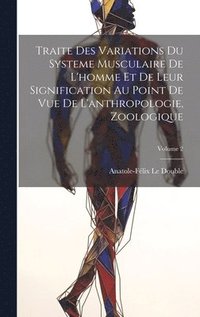 bokomslag Traite Des Variations Du Systeme Musculaire De L'homme Et De Leur Signification Au Point De Vue De L'anthropologie, Zoologique; Volume 2