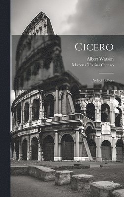 Marcus Tullius Cicero, Albert Watson - Cicero; Select Letters, Inbunden