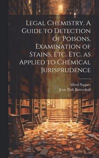 bokomslag Legal Chemistry. A Guide to Detection of Poisons, Examination of Stains, etc. etc. as Applied to Chemical Jurisprudence