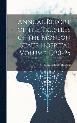 bokomslag Annual Report of the Trustees of the Monson State Hospital Volume 1920-25