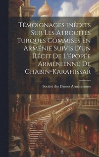 bokomslag Tmoignages indits sur les atrocits turques commises en Armnie suivis d'un rcit de l'pope armnienne de Chabin-Karahissar