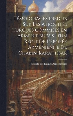 bokomslag Tmoignages indits sur les atrocits turques commises en Armnie suivis d'un rcit de l'pope armnienne de Chabin-Karahissar