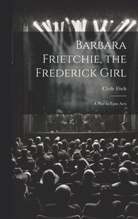 bokomslag Barbara Frietchie, the Frederick Girl