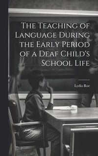bokomslag The Teaching of Language During the Early Period of a Deaf Child's School Life