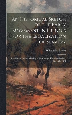 bokomslag Historical Sketch of the Early Movement in Illinois for the Legalization of Slavery
