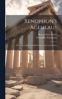 Xenophon's Agesilaus; With Syntax Rules and References, Notes and Indices 1