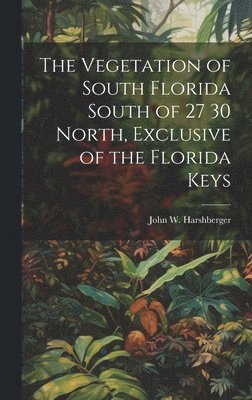 bokomslag Vegetation of South Florida South of 27 30 North, Exclusive of the Florida Keys