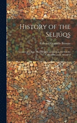 History of the Seljqs; Account of a Rare Manuscript Contained in the Schefer Collection Lately Acquired 1