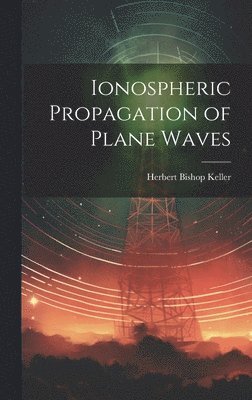 Herbert Bishop Keller - Ionospheric Propagation of Plane Waves, Inbunden