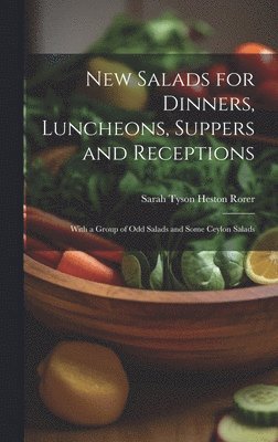 Sarah Tyson Heston Rorer - New Salads for Dinners, Luncheons, Suppers and Receptions; With a Group of odd Salads and Some Ceylon Salads, Inbunden