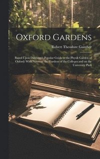 bokomslag Oxford Gardens: Based Upon Daubeny's Popular Guide to the Physik Garden of Oxford: With Notes on the Gardens of the Colleges and on the University Par