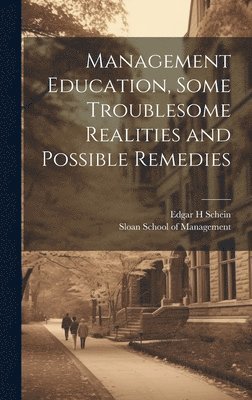 Management Education, Some Troublesome Realities and Possible Remedies 1