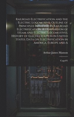 bokomslag Railroad Electrification and the Electric Locomotive; Outline of Principles Involved in Railroad Electrification. A Comparison of Steam and Electric Locomotives. History of Electrification in Unite...