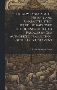 bokomslag Hebrew Language, its History and Characteristics, Including Improved Renderings of Select Passages in our Authorized Translation of the Old Testament