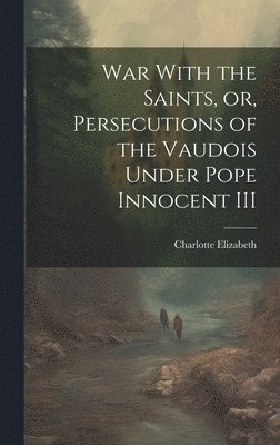 bokomslag War With the Saints, or, Persecutions of the Vaudois Under Pope Innocent III