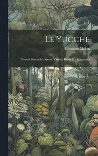 bokomslag Le yucche; nozioni botaniche, specie, variet, ibridi, usi economici