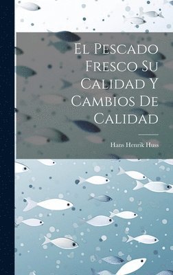 bokomslag El Pescado Fresco Su Calidad Y Cambios De Calidad