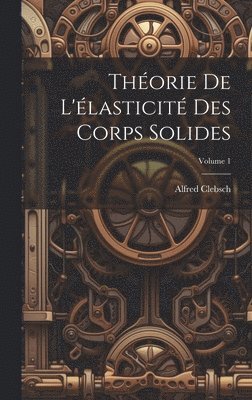 Théorie de l'élasticité des corps solides; Volume 1