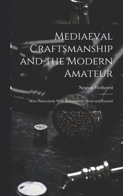 bokomslag Mediaeval Craftsmanship and the Modern Amateur