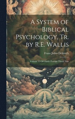 bokomslag A System of Biblical Psychology, Tr. by R.E. Wallis