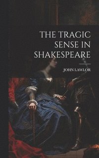 bokomslag The Tragic Sense in Shakespeare