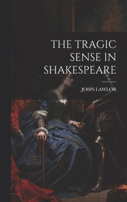 John Lawlor, JOHN LAWLOR - Tragic Sense in Shakespeare, Inbunden