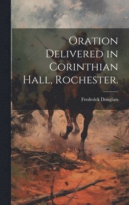 Frederick ?- Douglass - Oration Delivered in Corinthian Hall, Rochester., Inbunden