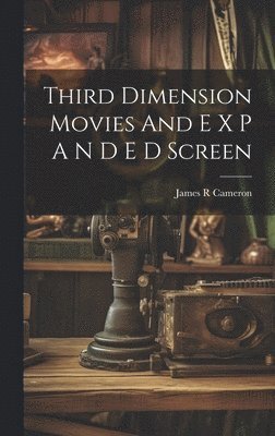 bokomslag Third Dimension Movies And E X P A N D E D Screen