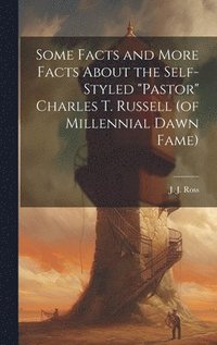 bokomslag Some Facts and More Facts About the Self-styled &quot;Pastor&quot; Charles T. Russell (of Millennial Dawn Fame) [microform]
