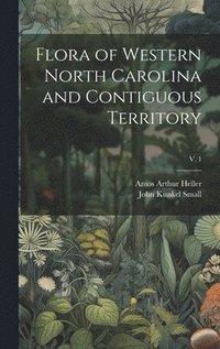 bokomslag Flora of Western North Carolina and Contiguous Territory; v. 1