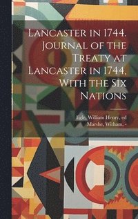 bokomslag Lancaster in 1744. Journal of the Treaty at Lancaster in 1744, With the Six Nations