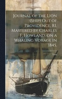 bokomslag Journal of the Lion (Ship) out of Providence, RI, Mastered by Charles F. Howland, on a Whaling Voyage in 1845.