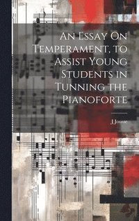 bokomslag An Essay On Temperament, to Assist Young Students in Tunning the Pianoforte