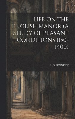 Hsbennett Hsbennett, HSBENNETT HSBENNETT - Life on the English Manor (a Study of Peasant Conditions 1150-1400), Inbunden