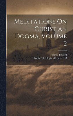 bokomslag Meditations On Christian Dogma, Volume 2