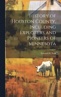 bokomslag History of Houston County, Including Explorers and Pioneers of Minnesota