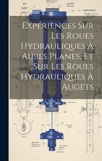 bokomslag Expriences Sur Les Roues Hydrauliques  Aubes Planes, Et Sur Les Roues Hydrauliques  Augets