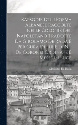 bokomslag Rapsodie D'un Poema Albanese Raccolte Nelle Colonie Del Napoletano Tradotte Da Girolamo De Rada E Per Cura Di Lui E Di N.J. De Coronei Ordinate E Messe in Luce