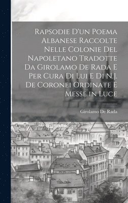Girolamo De Rada - Rapsodie D'un Poema Albanese Raccolte Nelle Colonie Del Napoletano Tradotte Da Girolamo De Rada E Per Cura Di Lui E Di N.J. De Coronei Ordinate E Messe in Luce, Inbunden