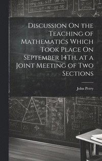 bokomslag Discussion On the Teaching of Mathematics Which Took Place On September 14Th, at a Joint Meeting of Two Sections