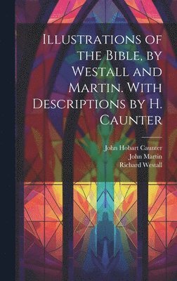 John Hobart Caunter, John Martin, Richard Westall - Illustrations of the Bible, by Westall and Martin. With Descriptions by H. Caunter, Inbunden
