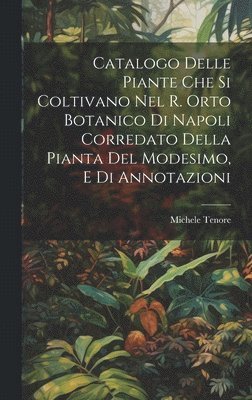 Michele Tenore - Catalogo Delle Piante Che Si Coltivano Nel R. Orto Botanico Di Napoli Corredato Della Pianta Del Modesimo, E Di Annotazioni, Inbunden