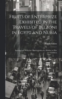 Sarah Atkins - Fruits of Enterprize Exhibited in the Travels of Belzoni in Egypt and Nubia, Inbunden