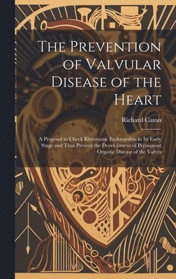 The Prevention of Valvular Disease of the Heart 1