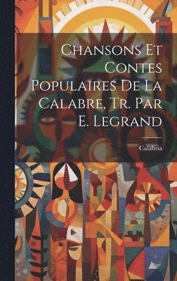 bokomslag Chansons Et Contes Populaires De La Calabre, Tr. Par E. Legrand