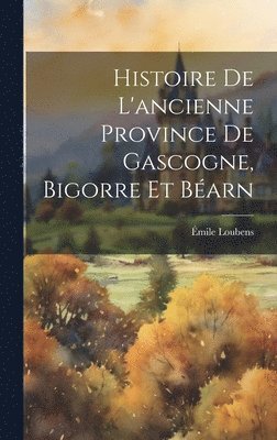 Histoire De L'ancienne Province De Gascogne, Bigorre Et Barn 1