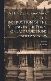 bokomslag A Hindee Grammar for the Instruction of the Young in the Form of Easy Questions and Answers