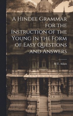 A Hindee Grammar for the Instruction of the Young in the Form of Easy Questions and Answers 1