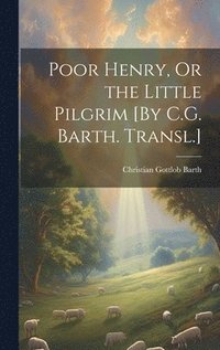 bokomslag Poor Henry, Or the Little Pilgrim [By C.G. Barth. Transl.]