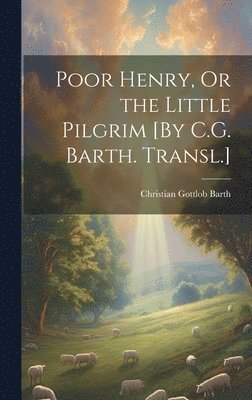 bokomslag Poor Henry, Or the Little Pilgrim [By C.G. Barth. Transl.]